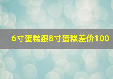 6寸蛋糕跟8寸蛋糕差价100