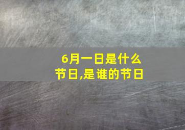 6月一日是什么节日,是谁的节日