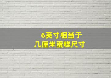 6英寸相当于几厘米蛋糕尺寸