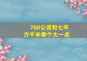 700公顷和七平方千米哪个大一点