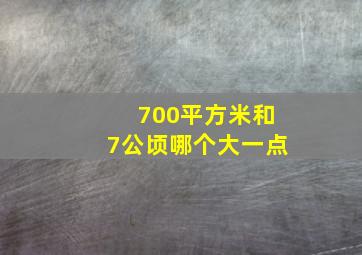 700平方米和7公顷哪个大一点