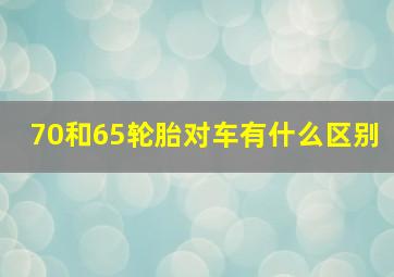 70和65轮胎对车有什么区别