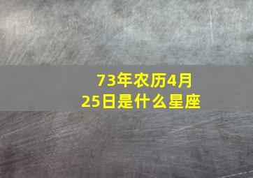 73年农历4月25日是什么星座