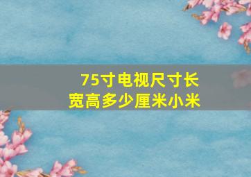 75寸电视尺寸长宽高多少厘米小米