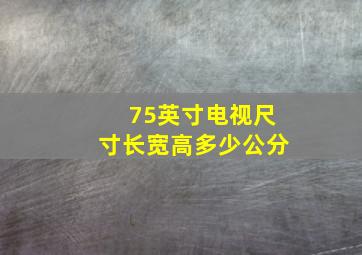 75英寸电视尺寸长宽高多少公分