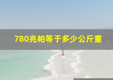 780兆帕等于多少公斤重