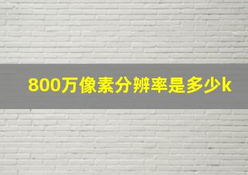 800万像素分辨率是多少k