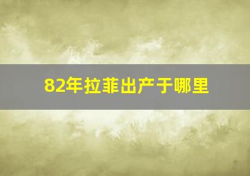 82年拉菲出产于哪里