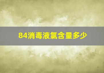 84消毒液氯含量多少