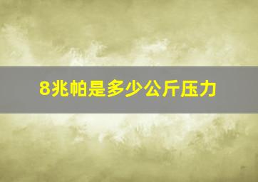 8兆帕是多少公斤压力