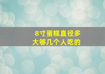 8寸蛋糕直径多大够几个人吃的