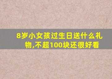 8岁小女孩过生日送什么礼物,不超100块还很好看