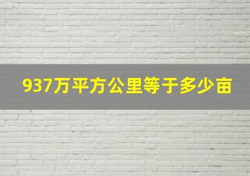 937万平方公里等于多少亩