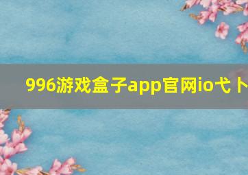 996游戏盒子app官网io弋卜