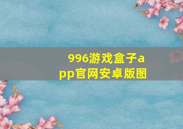 996游戏盒子app官网安卓版图