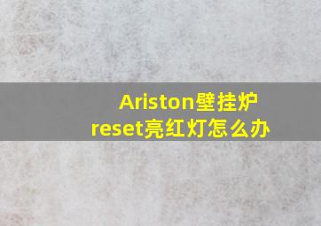 Ariston壁挂炉reset亮红灯怎么办