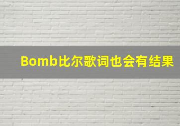 Bomb比尔歌词也会有结果