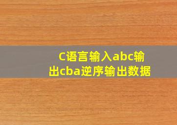 C语言输入abc输出cba逆序输出数据