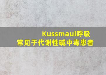 Kussmaul呼吸常见于代谢性碱中毒患者