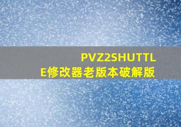 PVZ2SHUTTLE修改器老版本破解版