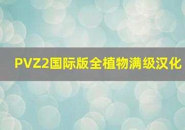 PVZ2国际版全植物满级汉化