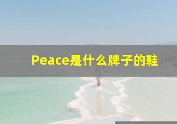 Peace是什么牌子的鞋