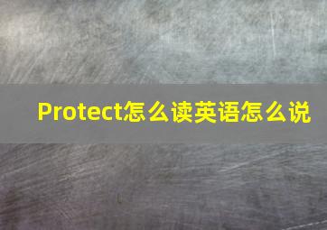 Protect怎么读英语怎么说