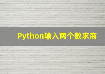 Python输入两个数求商