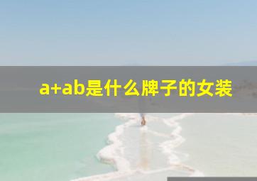 a+ab是什么牌子的女装