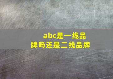 abc是一线品牌吗还是二线品牌