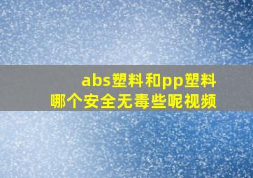 abs塑料和pp塑料哪个安全无毒些呢视频