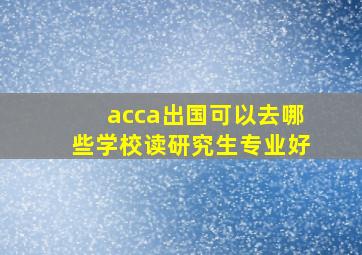 acca出国可以去哪些学校读研究生专业好