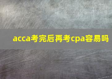 acca考完后再考cpa容易吗