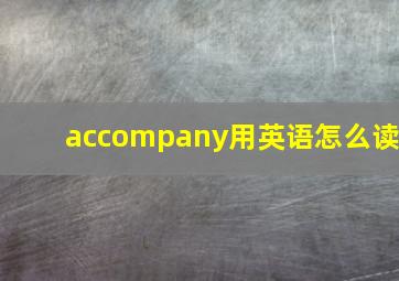 accompany用英语怎么读