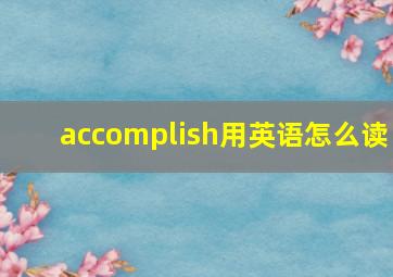 accomplish用英语怎么读