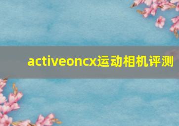 activeoncx运动相机评测