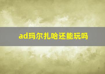 ad玛尔扎哈还能玩吗