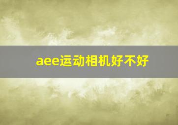 aee运动相机好不好