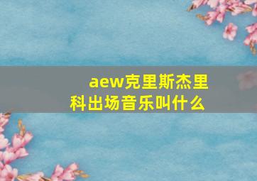 aew克里斯杰里科出场音乐叫什么