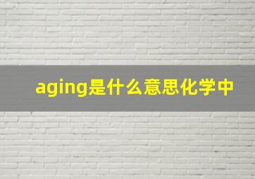 aging是什么意思化学中