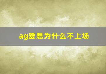 ag爱思为什么不上场