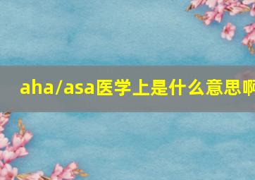 aha/asa医学上是什么意思啊