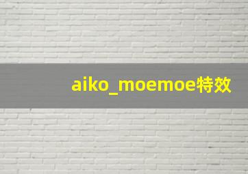 aiko_moemoe特效