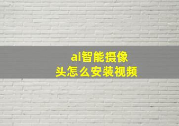 ai智能摄像头怎么安装视频