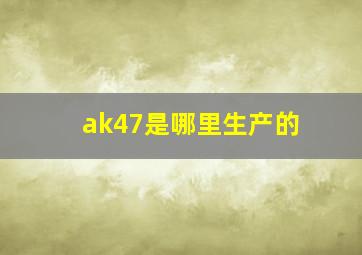 ak47是哪里生产的