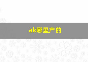 ak哪里产的