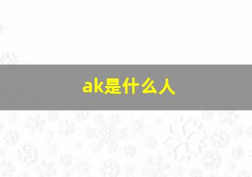 ak是什么人