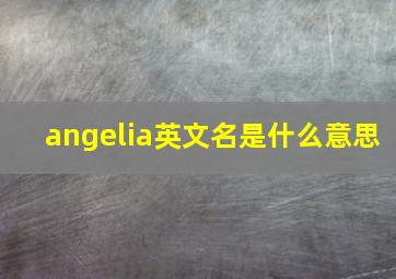 angelia英文名是什么意思