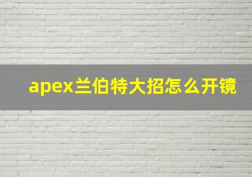 apex兰伯特大招怎么开镜