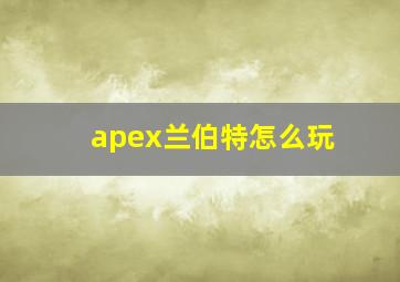 apex兰伯特怎么玩